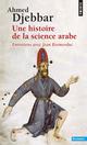 UNE HISTOIRE DE LA SCIENCE ARABE 